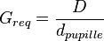G_{req} = \frac{D}{d_{pupille}}